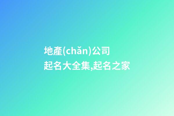 地產(chǎn)公司起名大全集,起名之家