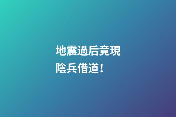 地震過后竟現陰兵借道！