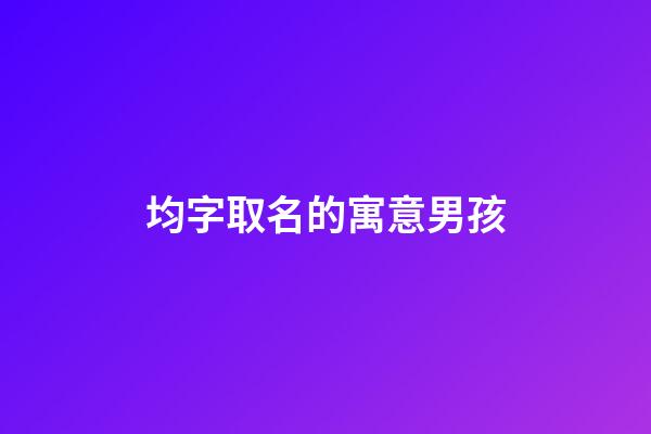 均字取名的寓意男孩(均字取名的寓意男孩子)-第1張-男孩起名-玄機派