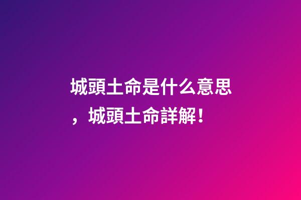 城頭土命是什么意思，城頭土命詳解！