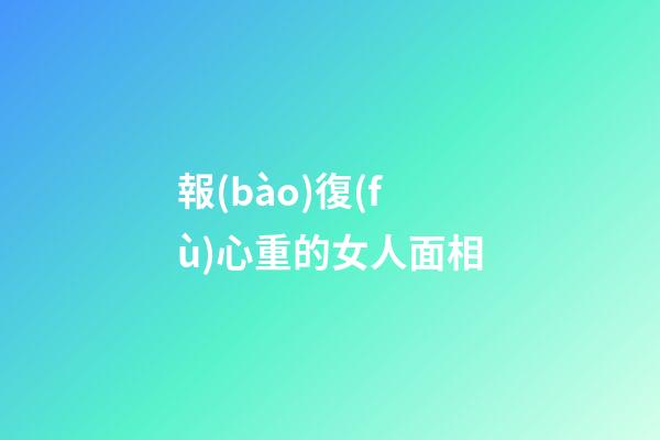 報(bào)復(fù)心重的女人面相
