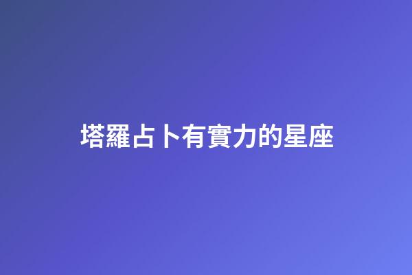 塔羅占卜有實力的星座-第1張-星座運勢-玄機派