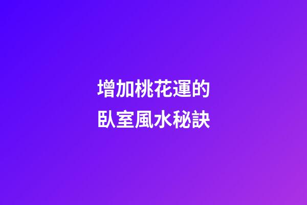 增加桃花運的臥室風水秘訣