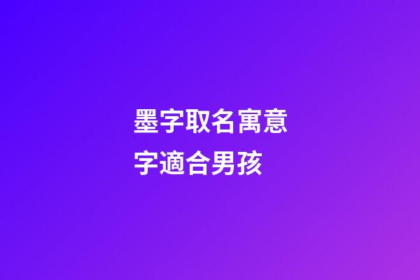 墨字取名寓意字適合男孩(墨字取名的寓意男孩)-第1張-男孩起名-玄機(jī)派