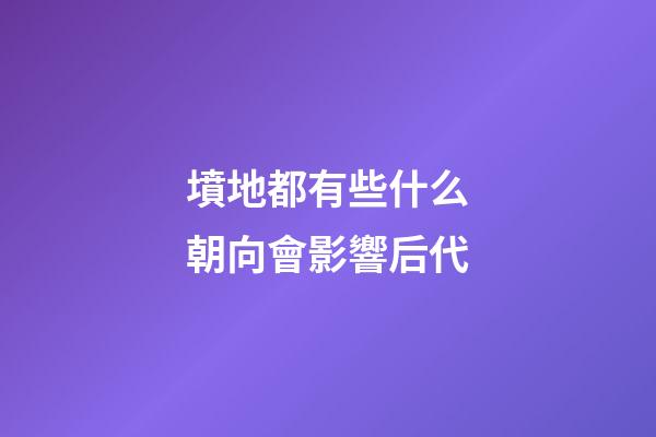 墳地都有些什么朝向會影響后代