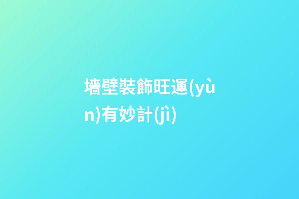 墻壁裝飾旺運(yùn)有妙計(jì)