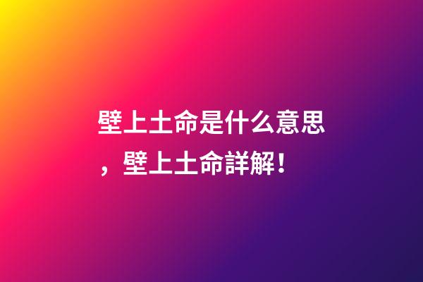 壁上土命是什么意思，壁上土命詳解！