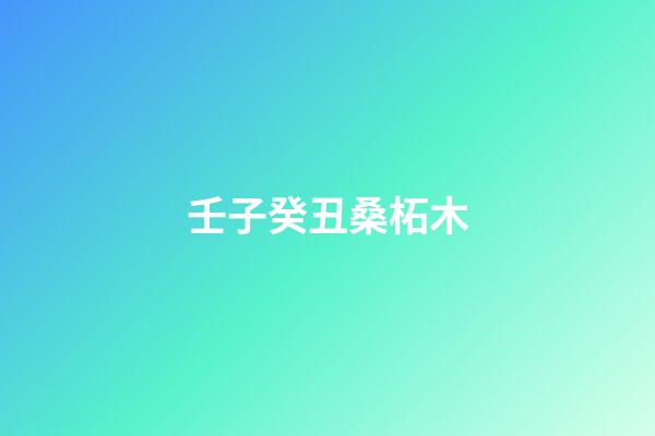 壬子癸丑桑柘木