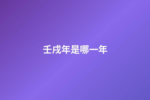 壬戌年是哪一年（壬戌日為什么是上等命）-第1張-星座運(yùn)勢(shì)-玄機(jī)派