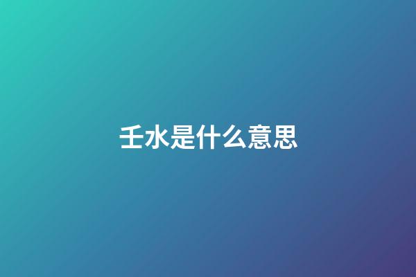 壬水是什么意思?