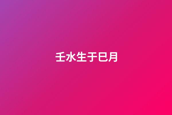 壬水生于巳月