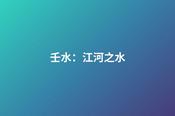 壬水：江河之水