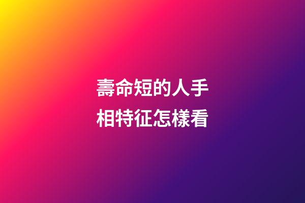 壽命短的人手相特征怎樣看
