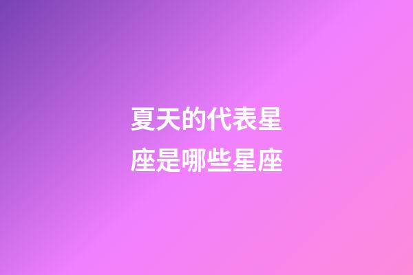 夏天的代表星座是哪些星座-第1張-星座運(yùn)勢(shì)-玄機(jī)派
