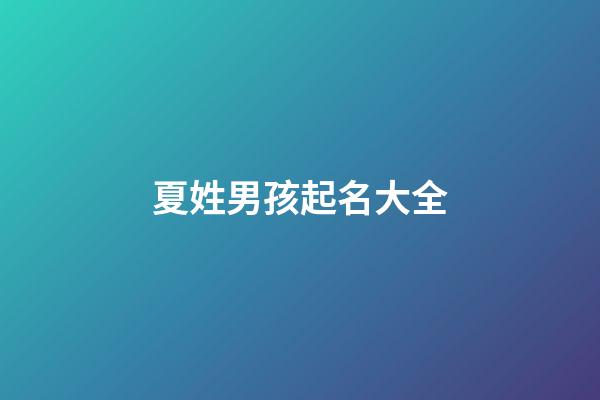 夏姓男孩起名大全(夏姓男孩氣質高雅名字)-第1張-男孩起名-玄機派