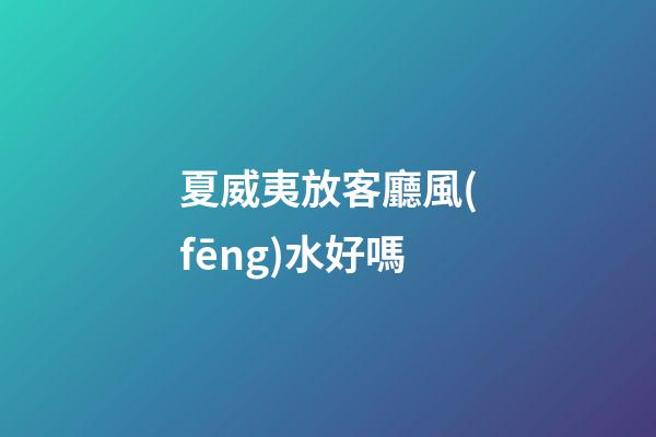 夏威夷放客廳風(fēng)水好嗎