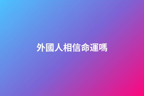 外國人相信命運嗎