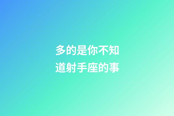 多的是你不知道射手座的事-第1張-星座運勢-玄機派