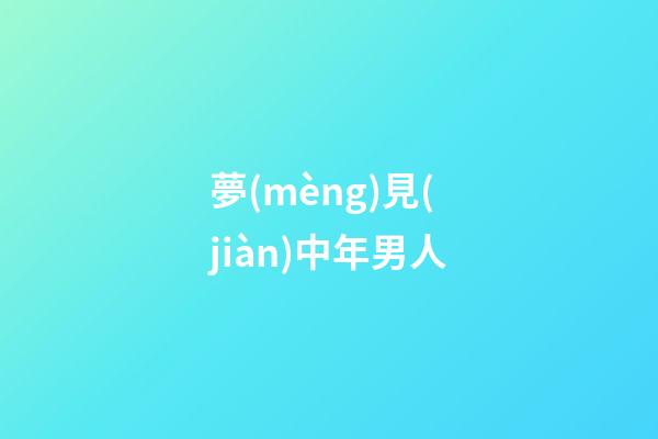 夢(mèng)見(jiàn)中年男人