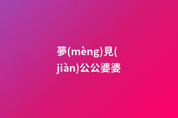 夢(mèng)見(jiàn)公公婆婆