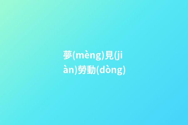夢(mèng)見(jiàn)勞動(dòng)