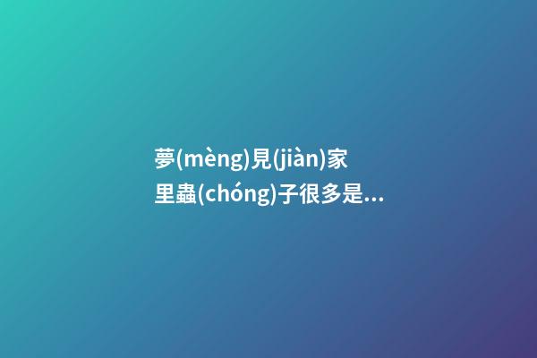 夢(mèng)見(jiàn)家里蟲(chóng)子很多是什么意思