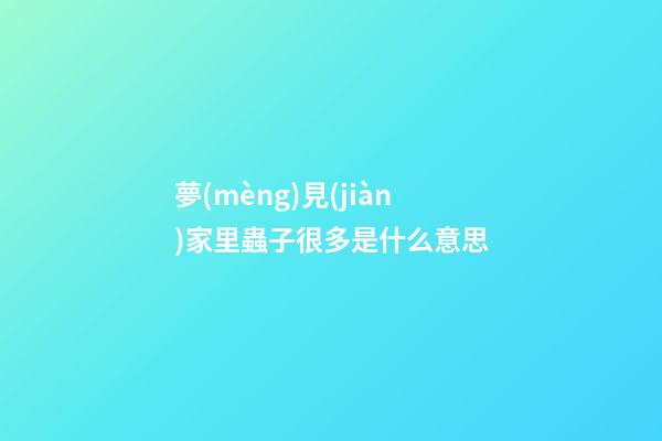 夢(mèng)見(jiàn)家里蟲子很多是什么意思