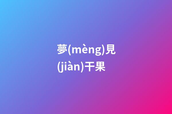 夢(mèng)見(jiàn)干果