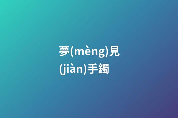 夢(mèng)見(jiàn)手鐲