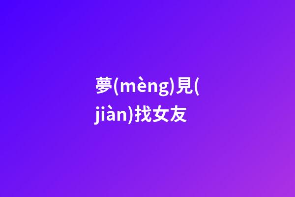 夢(mèng)見(jiàn)找女友