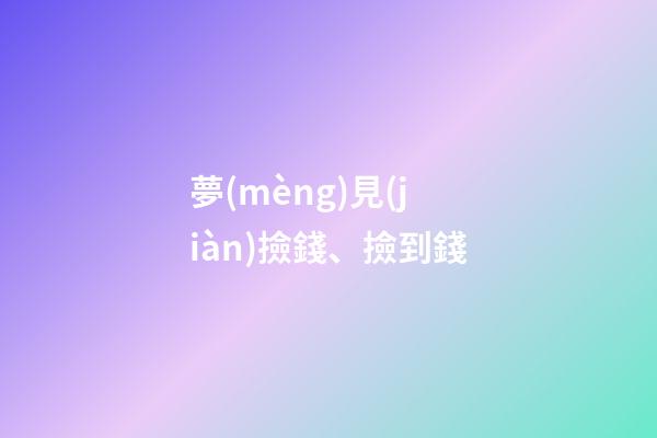 夢(mèng)見(jiàn)撿錢、撿到錢