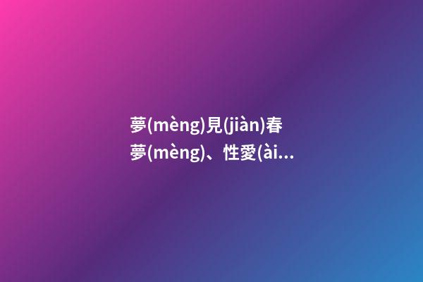 夢(mèng)見(jiàn)春夢(mèng)、性愛(ài)、做愛(ài)