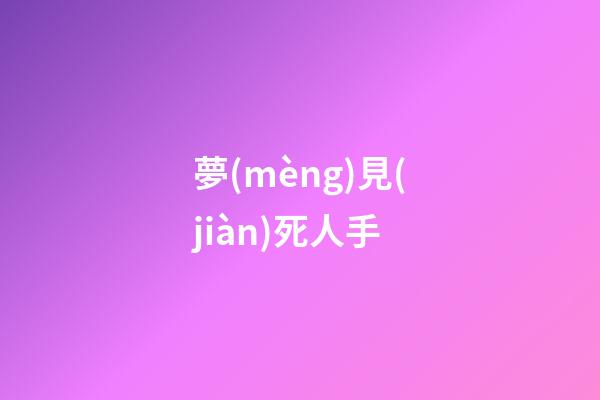 夢(mèng)見(jiàn)死人手