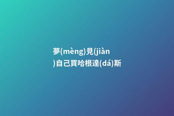 夢(mèng)見(jiàn)自己買哈根達(dá)斯
