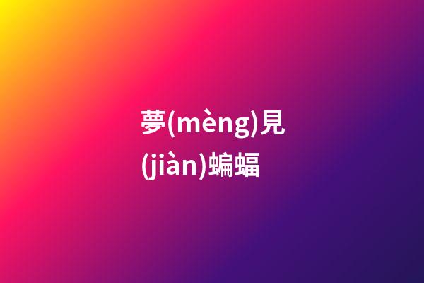 夢(mèng)見(jiàn)蝙蝠