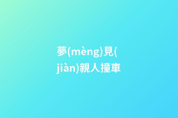 夢(mèng)見(jiàn)親人撞車