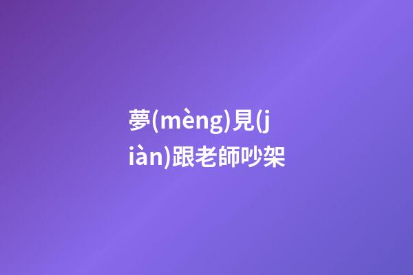 夢(mèng)見(jiàn)跟老師吵架