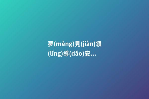夢(mèng)見(jiàn)領(lǐng)導(dǎo)安排工作
