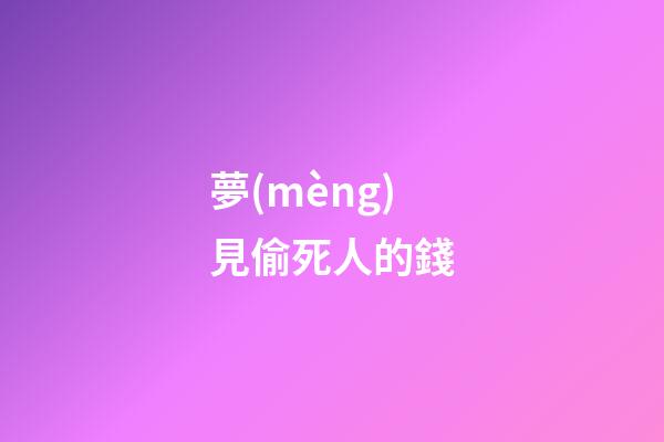 夢(mèng)見偷死人的錢