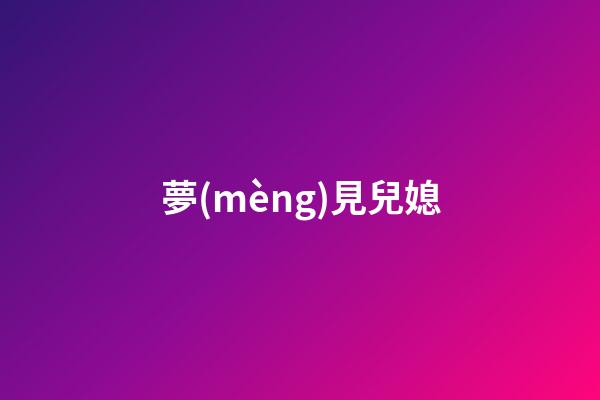 夢(mèng)見兒媳