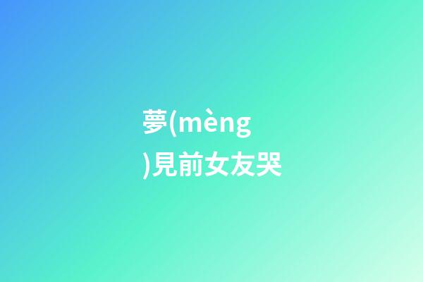 夢(mèng)見前女友哭