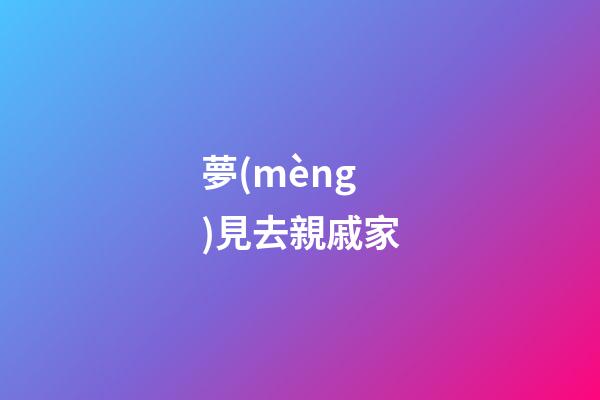 夢(mèng)見去親戚家