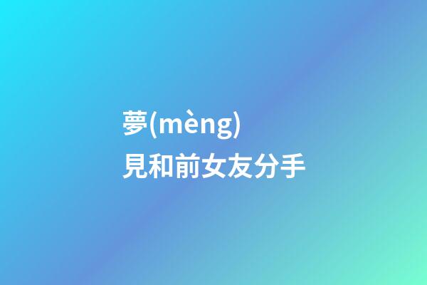 夢(mèng)見和前女友分手