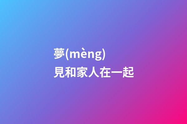 夢(mèng)見和家人在一起