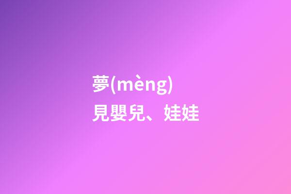 夢(mèng)見嬰兒、娃娃