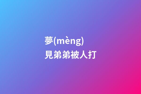 夢(mèng)見弟弟被人打