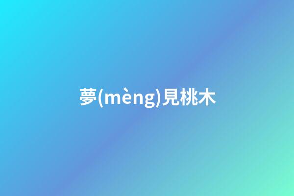 夢(mèng)見桃木