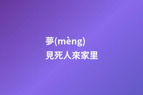 夢(mèng)見死人來家里