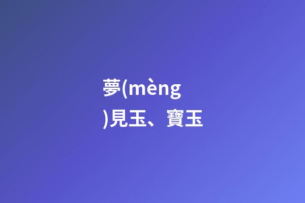 夢(mèng)見玉、寶玉