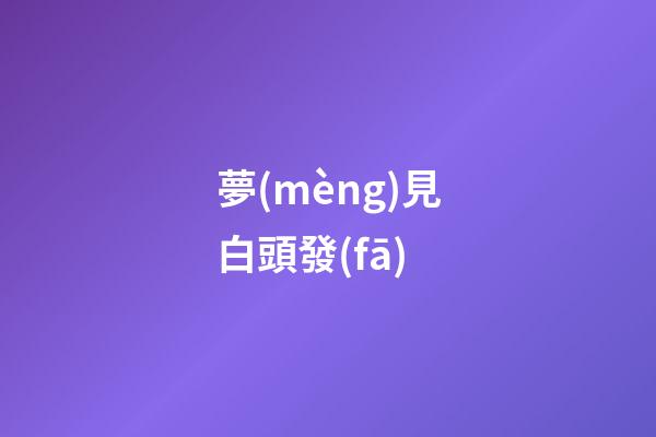 夢(mèng)見白頭發(fā)